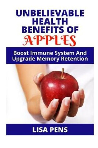 Cover of Unbelievable H&#1045;&#1040;lth Benefits &#1054;f Apples