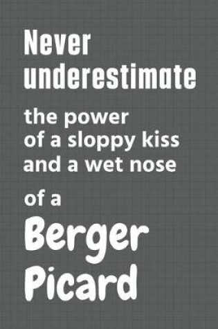 Cover of Never underestimate the power of a sloppy kiss and a wet nose of a Berger Picard