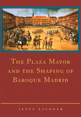 Book cover for The Plaza Mayor and the Shaping of Baroque Madrid