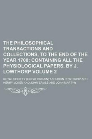 Cover of The Philosophical Transactions and Collections, to the End of the Year 1700 Volume 2; Containing All the Physiological Papers, by J. Lowthorp