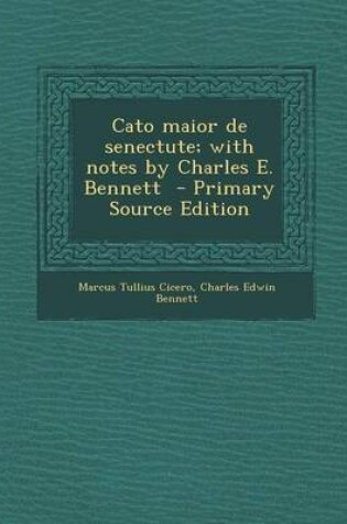 Cover of Cato Maior de Senectute; With Notes by Charles E. Bennett - Primary Source Edition