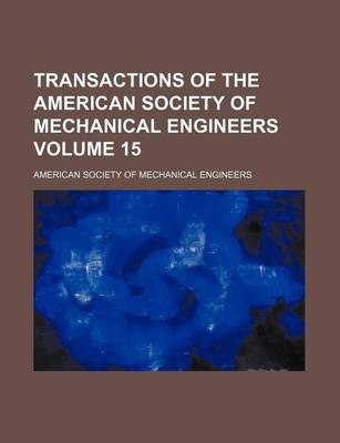 Book cover for Transactions of the American Society of Mechanical Engineers Volume 15