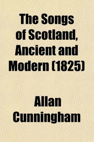 Cover of The Songs of Scotland, Ancient and Modern Volume 4; With an Introduction and Notes, Historical and Critical, and Characters of the Lyric Poets