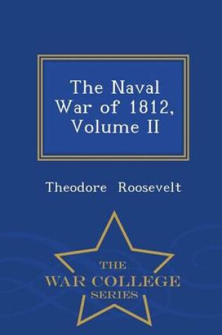 Cover of The Naval War of 1812, Volume II - War College Series