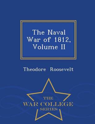 Book cover for The Naval War of 1812, Volume II - War College Series