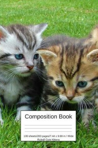 Cover of Composition Book 100 Sheets/200 Pages/7.44 X 9.69 In. Wide Ruled/ Cute Kittens