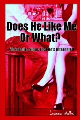 Cover of Does He Like Me or What? 60 Surefire Signs That He's Interested