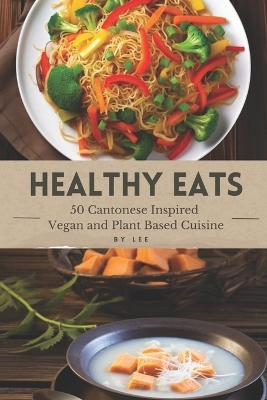 Book cover for Healthy Eats - 50 Cantonese Inspired Vegan and Plant Based Cuisine