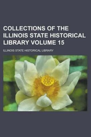 Cover of Collections of the Illinois State Historical Library Volume 15