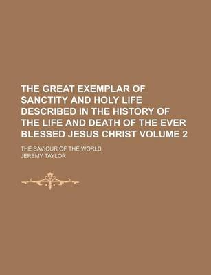 Book cover for The Great Exemplar of Sanctity and Holy Life Described in the History of the Life and Death of the Ever Blessed Jesus Christ; The Saviour of the World Volume 2