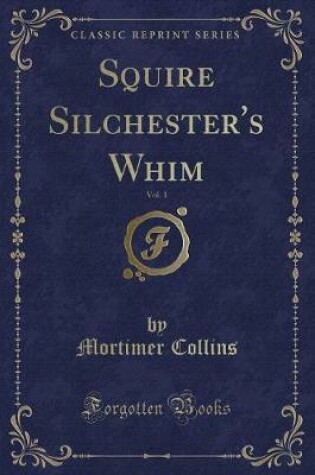 Cover of Squire Silchester's Whim, Vol. 1 (Classic Reprint)