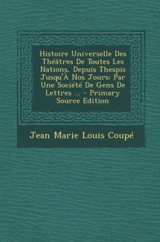 Cover of Histoire Universelle Des Theatres de Toutes Les Nations, Depuis Thespis Jusqu'a Nos Jours