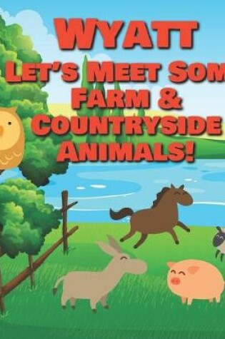 Cover of Wyatt Let's Meet Some Farm & Countryside Animals!