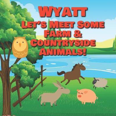 Cover of Wyatt Let's Meet Some Farm & Countryside Animals!