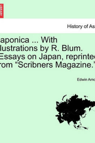 Cover of Japonica ... with Illustrations by R. Blum. [Essays on Japan, Reprinted from Scribners Magazine.]