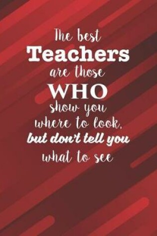 Cover of The Best Teachers Are Those Who Show You Where To Look, But Don't Tell You What To See