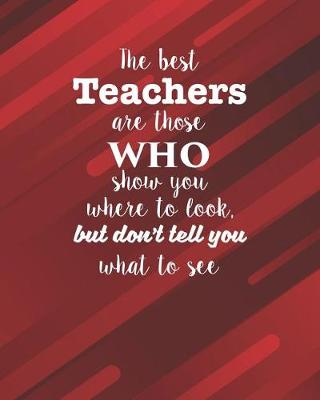 Book cover for The Best Teachers Are Those Who Show You Where To Look, But Don't Tell You What To See