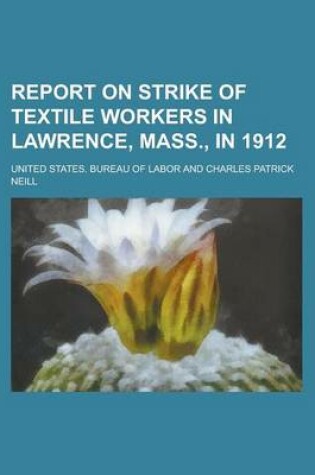 Cover of Report on Strike of Textile Workers in Lawrence, Mass., in 1report on Strike of Textile Workers in Lawrence, Mass., in 1912 912