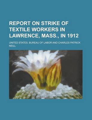 Book cover for Report on Strike of Textile Workers in Lawrence, Mass., in 1report on Strike of Textile Workers in Lawrence, Mass., in 1912 912