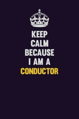 Cover of Keep Calm Because I Am A Conductor