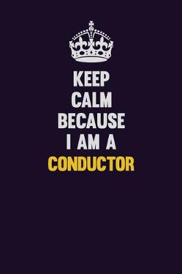 Book cover for Keep Calm Because I Am A Conductor