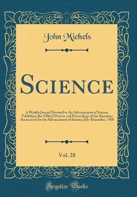 Book cover for Science, Vol. 28: A Weekly Journal Devoted to the Advancement of Science, Publishing the Official Notices and Proceedings of the American Association for the Advancement of Science; July-December, 1908 (Classic Reprint)