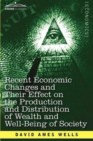 Cover of Recent Economic Changes and Their Effect on the Production and Distribution of Wealth and Well-Being of Society