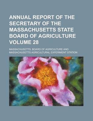 Book cover for Annual Report of the Secretary of the Massachusetts State Board of Agriculture Volume 28