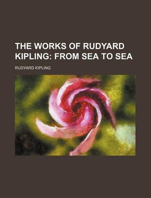 Book cover for The Works of Rudyard Kipling (Volume 5); From Sea to Sea