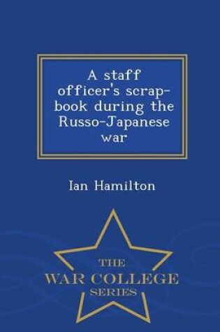 Cover of A Staff Officer's Scrap-Book During the Russo-Japanese War - War College Series