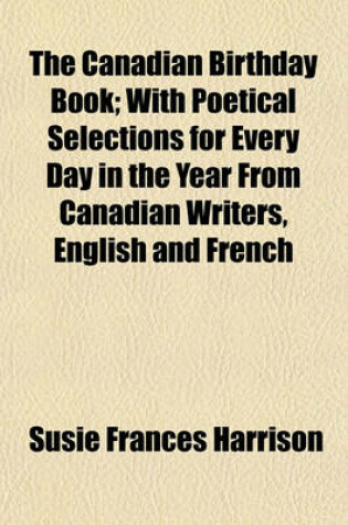 Cover of The Canadian Birthday Book; With Poetical Selections for Every Day in the Year from Canadian Writers, English and French