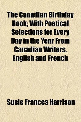 Book cover for The Canadian Birthday Book; With Poetical Selections for Every Day in the Year from Canadian Writers, English and French