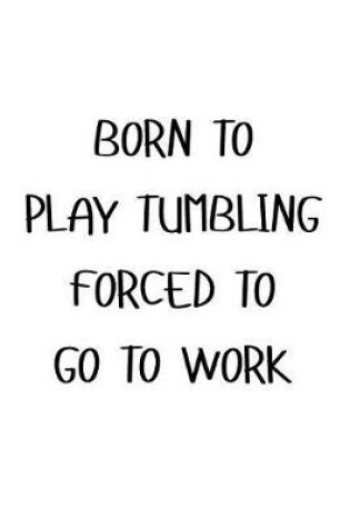 Cover of Born to Play Tumbling Forced to Go to Work