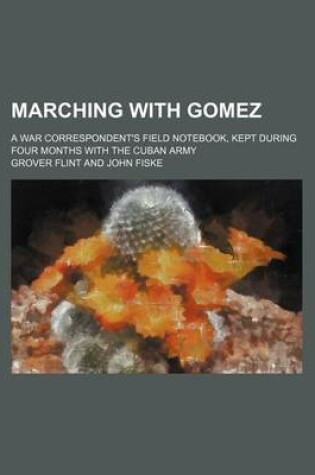 Cover of Marching with Gomez; A War Correspondent's Field Notebook, Kept During Four Months with the Cuban Army