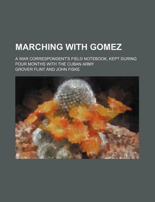 Book cover for Marching with Gomez; A War Correspondent's Field Notebook, Kept During Four Months with the Cuban Army