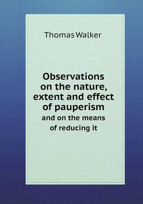 Book cover for Observations on the Nature, Extent and Effect of Pauperism and on the Means of Reducing It