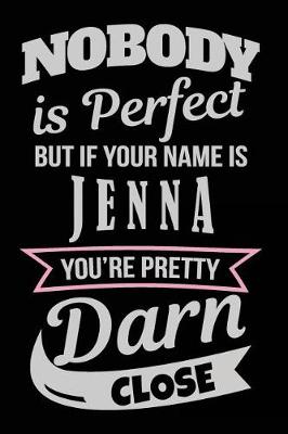 Book cover for Nobody Is Perfect But If Your Name Is Jenna You're Pretty Darn Close