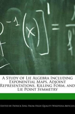 Cover of A Study of Lie Algebra Including Exponential Maps, Adjoint Representations, Killing Form, and Lie Point Symmetry
