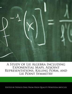 Book cover for A Study of Lie Algebra Including Exponential Maps, Adjoint Representations, Killing Form, and Lie Point Symmetry
