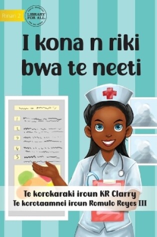 Cover of I Can Be A Nurse - I kona n riki bwa te neeti (Te Kiribati)