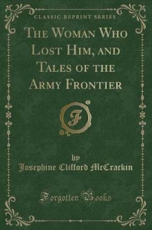 Cover of The Woman Who Lost Him, and Tales of the Army Frontier (Classic Reprint)