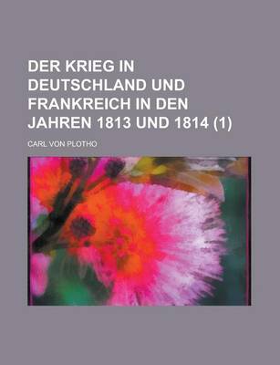 Book cover for Der Krieg in Deutschland Und Frankreich in Den Jahren 1813 Und 1814 (1 )