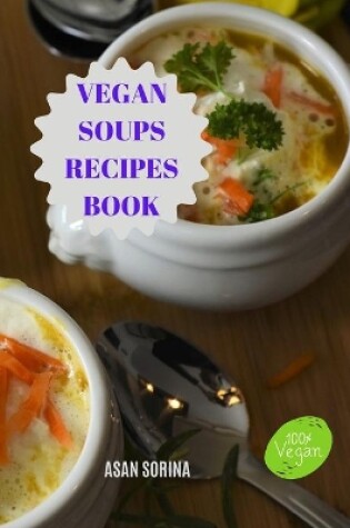 Cover of Vegan Soups Recipes Book, Delicious Winter Warming Vegan Soup Recipes to Soothe Your Soul