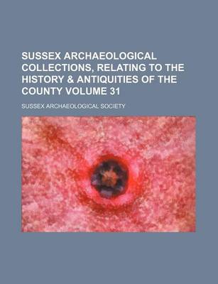 Book cover for Sussex Archaeological Collections, Relating to the History & Antiquities of the County Volume 31