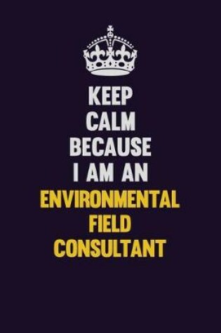 Cover of Keep Calm Because I Am An Environmental Field Consultant