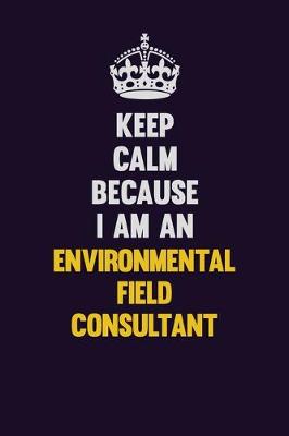 Book cover for Keep Calm Because I Am An Environmental Field Consultant