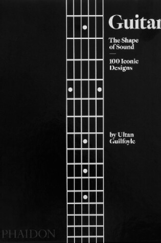 Cover of Guitar, The Shape of Sound, 100 Iconic Designs