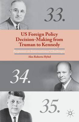 Book cover for Us Foreign Policy Decision-Making from Truman to Kennedy: Responses to International Challenges