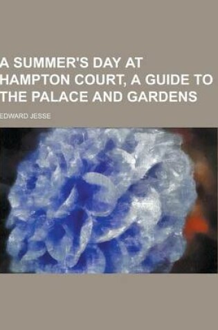 Cover of A Summer's Day at Hampton Court, a Guide to the Palace and Gardens