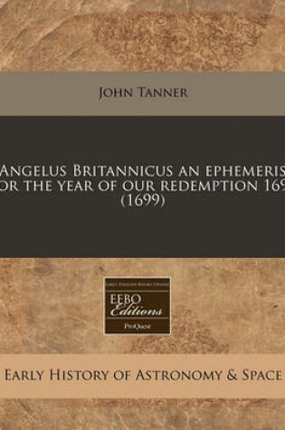 Cover of Angelus Britannicus an Ephemeris for the Year of Our Redemption 1699 (1699)